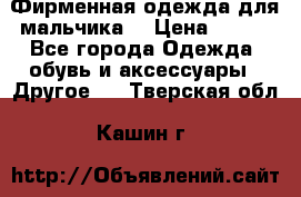 Фирменная одежда для мальчика  › Цена ­ 500 - Все города Одежда, обувь и аксессуары » Другое   . Тверская обл.,Кашин г.